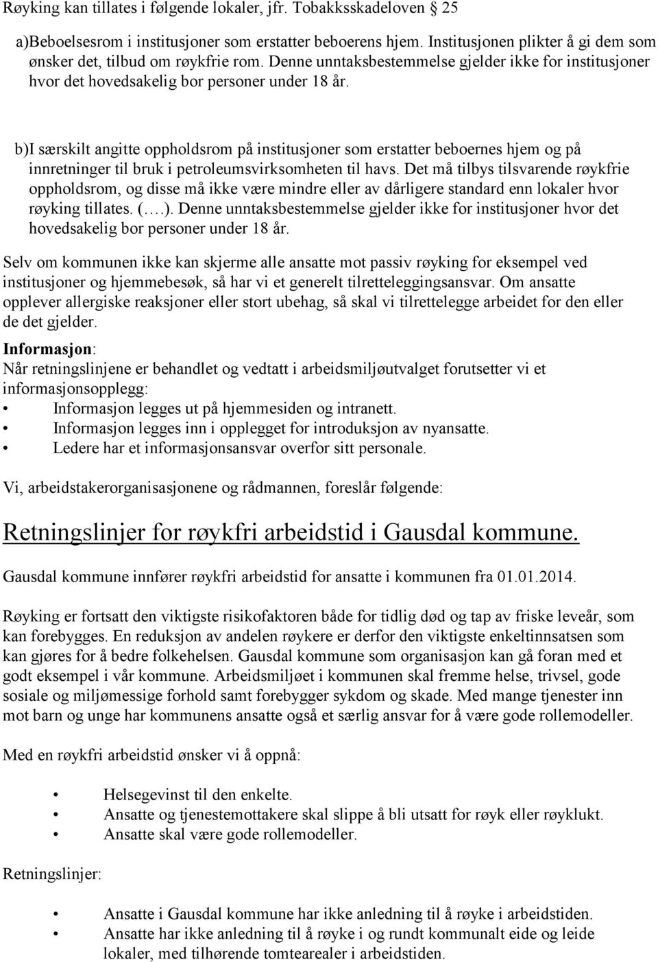 b) I særskilt angitte oppholdsrom på institusjoner som erstatter beboernes hjem og på innretninger til bruk i petroleumsvirksomheten til havs.