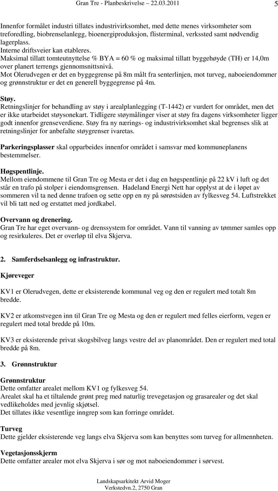 Mot Olerudvegen er det en byggegrense på 8m målt fra senterlinjen, mot turveg, naboeiendommer og grønnstruktur er det en generell byggegrense på 4m. Støy.