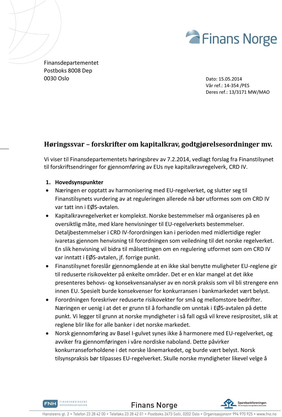 Hovedsynspunkter Næringen er opptatt av harmonisering med EU-regelverket, og slutter seg til Finanstilsynets vurdering av at reguleringen allerede nå bør utformes som om CRD IV var tatt inn i