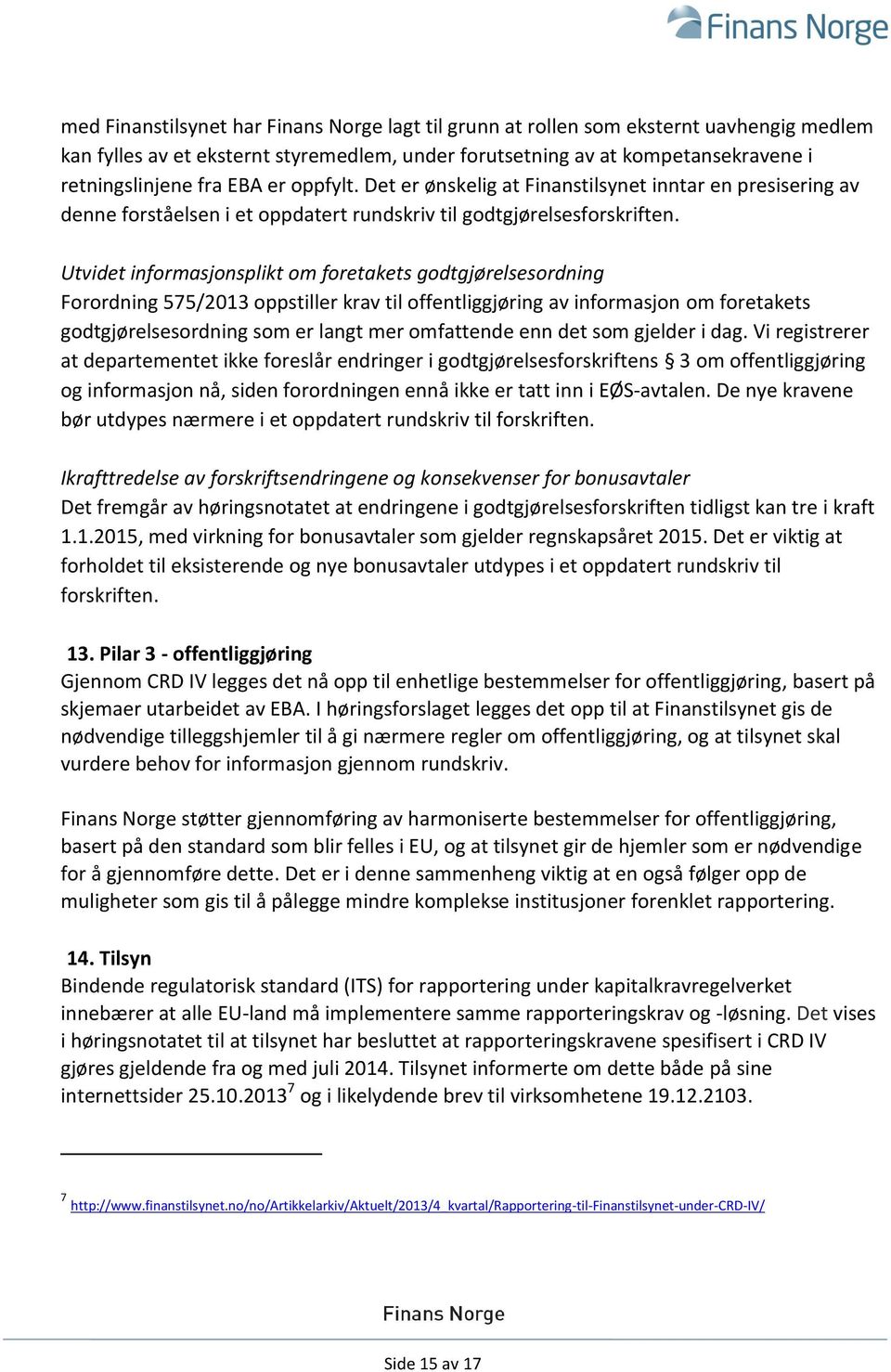 Utvidet informasjonsplikt om foretakets godtgjørelsesordning Forordning 575/2013 oppstiller krav til offentliggjøring av informasjon om foretakets godtgjørelsesordning som er langt mer omfattende enn