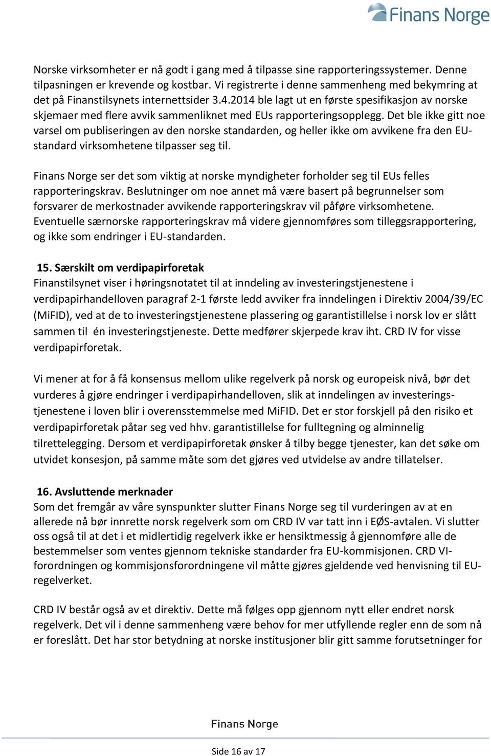 2014 ble lagt ut en første spesifikasjon av norske skjemaer med flere avvik sammenliknet med EUs rapporteringsopplegg.