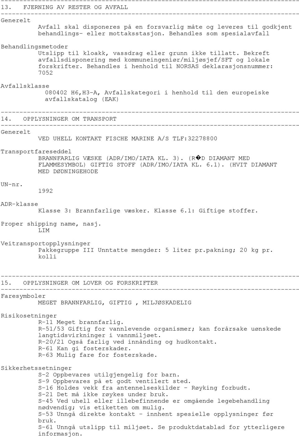 Behandles i henhold til NORSAS deklarasjonsnummer: 7052 Avfallsklasse 080402 H6,H3-A, Avfallskategori i henhold til den europeiske avfallskatalog (EAK) 14.