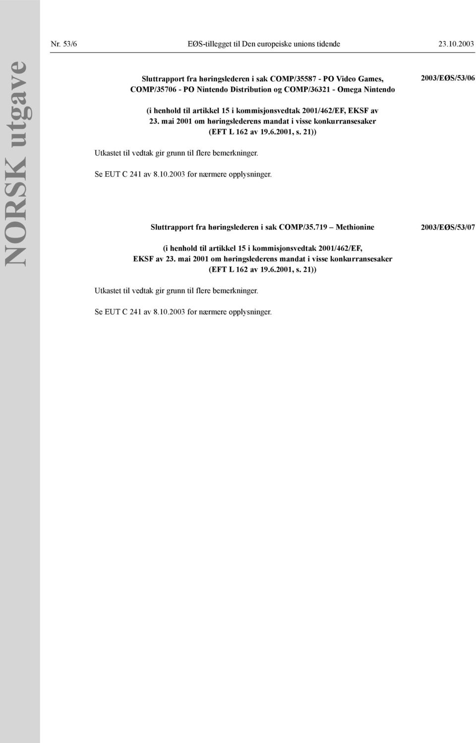 21)) Utkastet til vedtak gir grunn til flere bemerkninger. Se EUT C 241 av 8.10.2003 for nærmere opplysninger. Sluttrapport fra høringslederen i sak COMP/35.