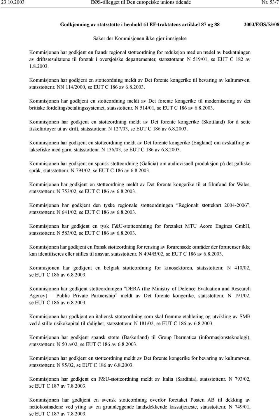 reduksjon med en tredel av beskatningen av driftsresultatene til foretak i oversjøiske departementer, statsstøttenr. N 519/01, se EUT C 182 av 1.8.2003.