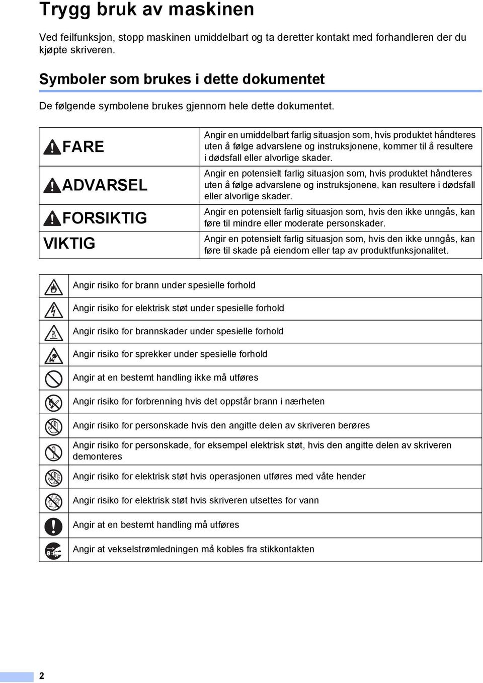 FARE ADVARSEL FORSIKTIG VIKTIG Angir en umiddelbart farlig situasjon som, hvis produktet håndteres uten å følge advarslene og instruksjonene, kommer til å resultere i dødsfall eller alvorlige skader.