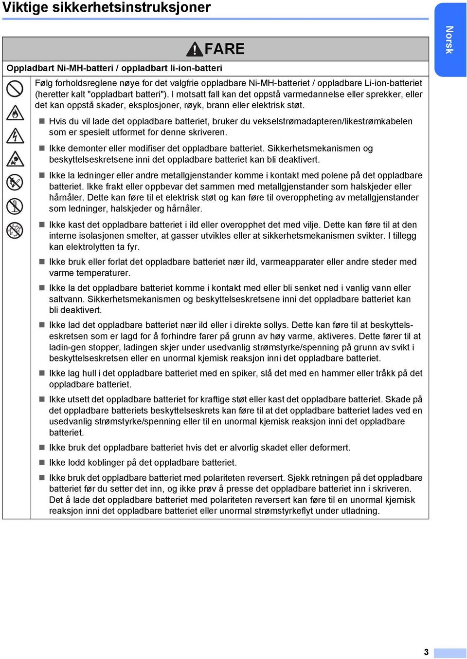 Hvis du vil lade det oppladbare batteriet, bruker du vekselstrømadapteren/likestrømkabelen som er spesielt utformet for denne skriveren. Ikke demonter eller modifiser det oppladbare batteriet.