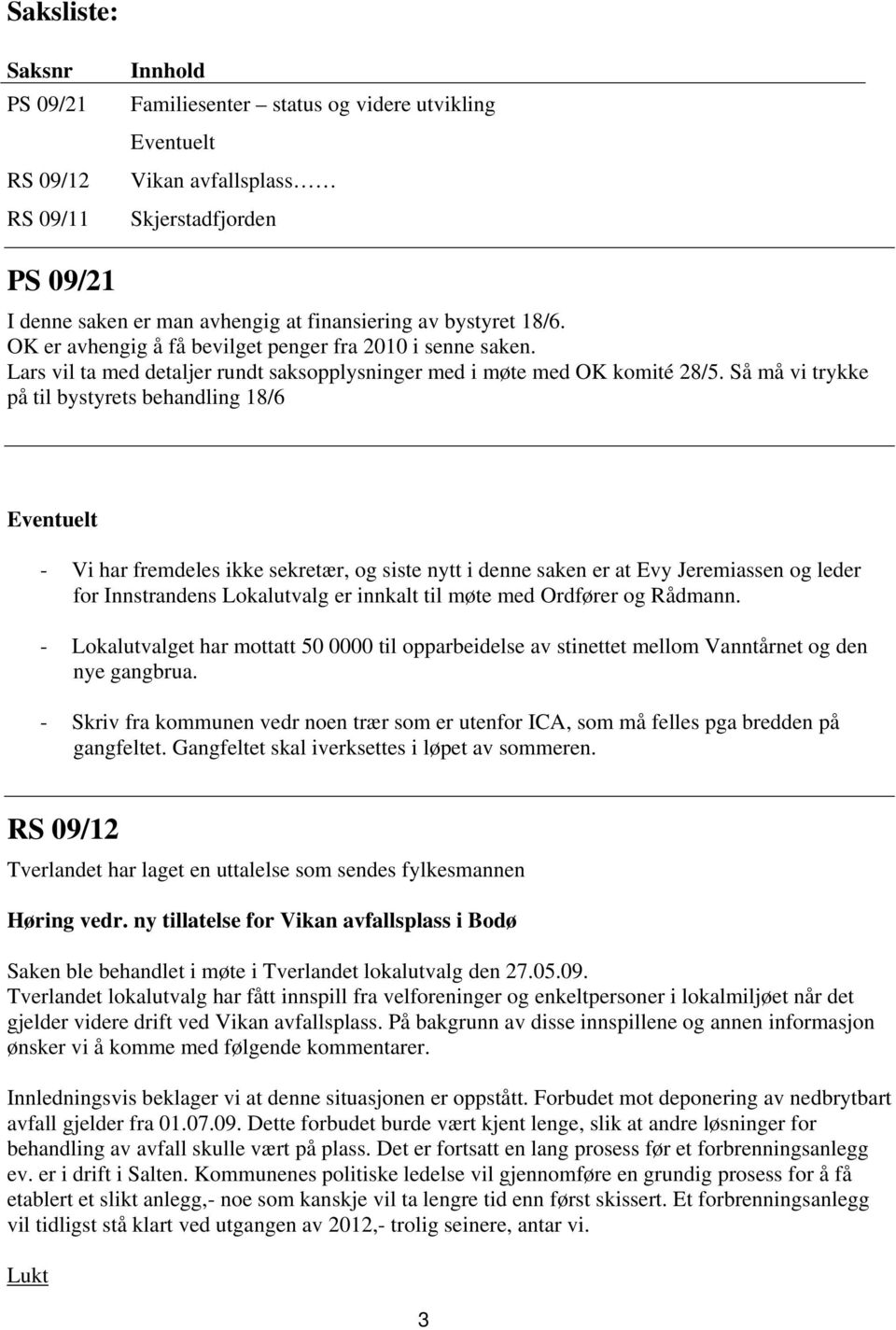 Så må vi trykke på til bystyrets behandling 18/6 Eventuelt - Vi har fremdeles ikke sekretær, og siste nytt i denne saken er at Evy Jeremiassen og leder for Innstrandens Lokalutvalg er innkalt til