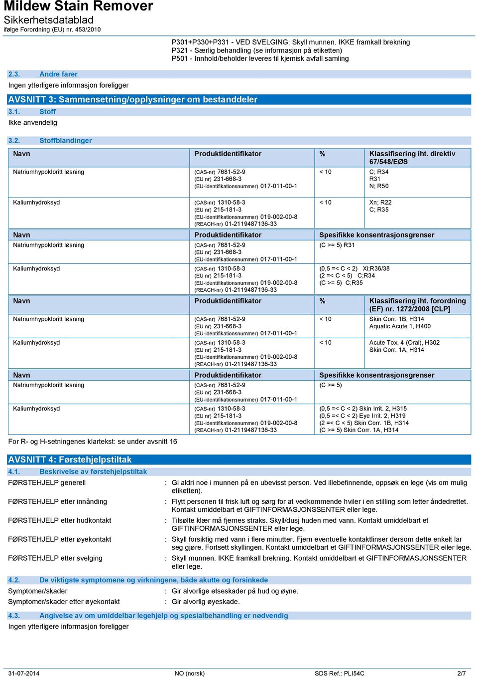 direktiv 67/548/EØS < 10 C; R34 R31 N; R50 < 10 Xn; R22 C; R35 Navn Produktidentifikator Spesifikke konsentrasjonsgrenser (C >= 5) R31 (0,5 =< C < 2) Xi;R36/38 (2 =< C < 5) C;R34 (C >= 5) C;R35 Navn