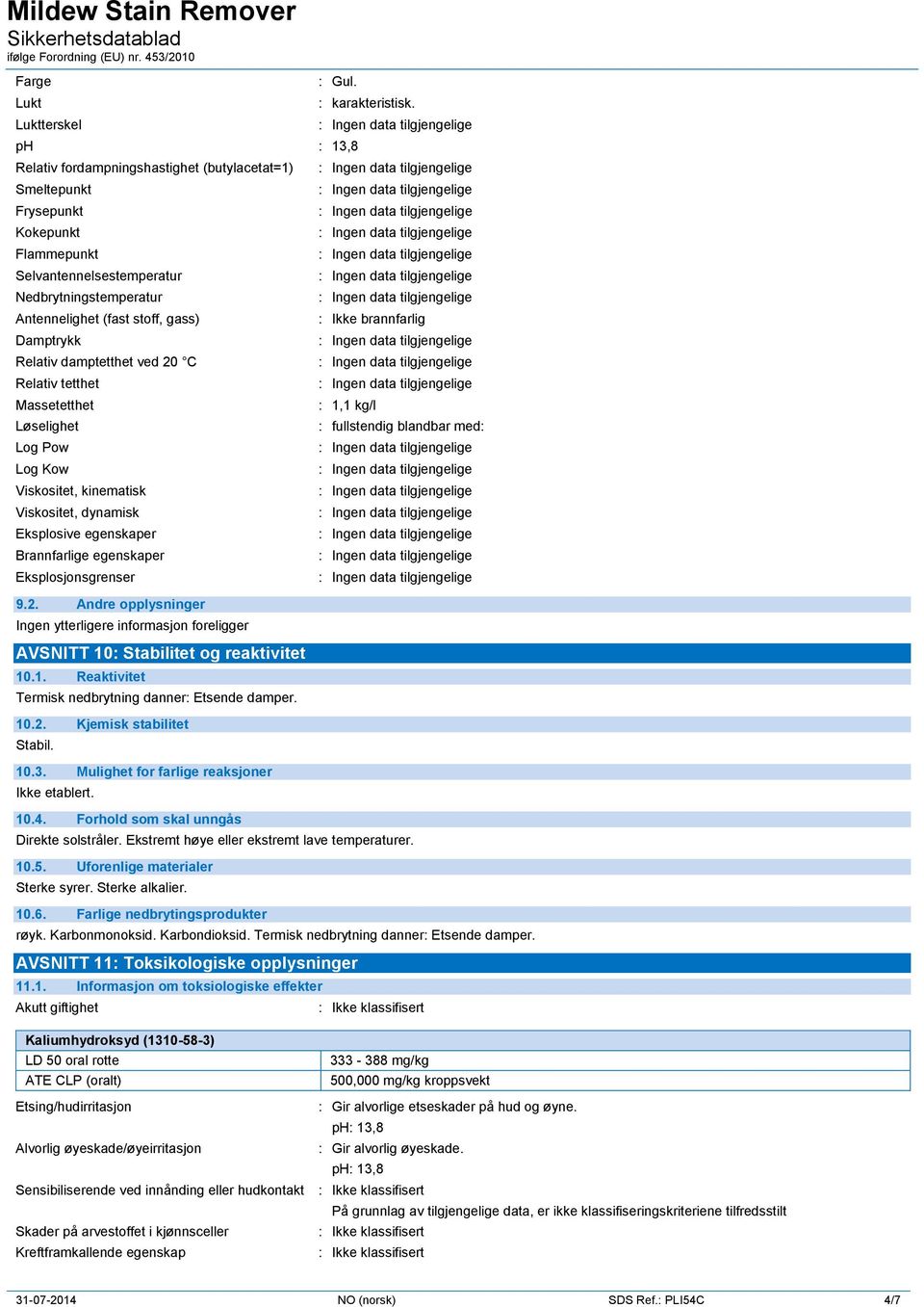 Relativ damptetthet ved 20 C Relativ tetthet Massetetthet Løselighet Log Pow Log Kow Viskositet, kinematisk Viskositet, dynamisk Eksplosive egenskaper Brannfarlige egenskaper Eksplosjonsgrenser 9.2. AVSNITT 10: Stabilitet og reaktivitet 10.