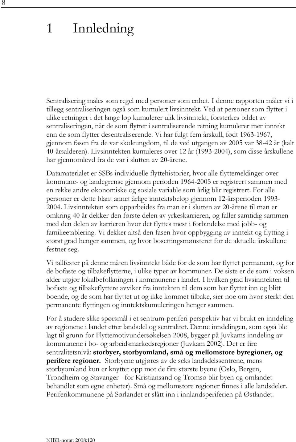 de som flytter desentraliserende. Vi har fulgt fem årskull, født 1963-1967, gjennom fasen fra de var skoleungdom, til de ved utgangen av 2005 var 38-42 år (kalt 40-årsalderen).