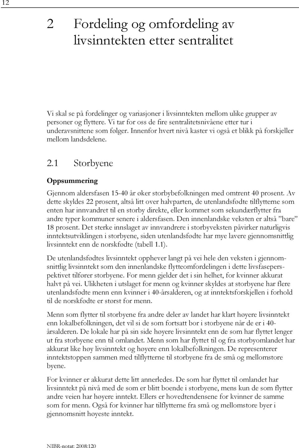 1 Storbyene Oppsummering Gjennom aldersfasen 15-40 år øker storbybefolkningen med omtrent 40 prosent.