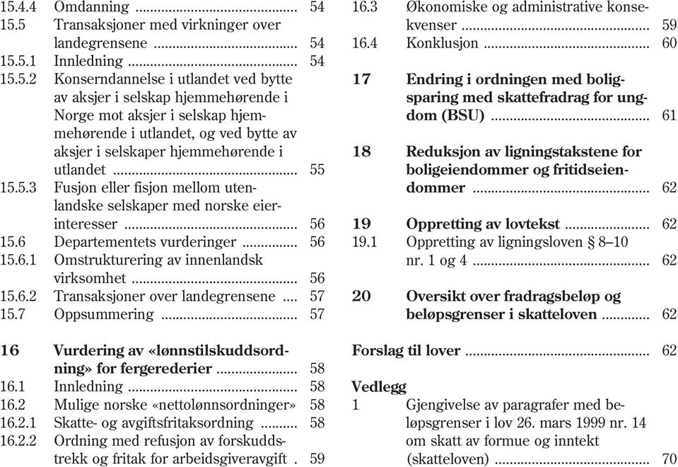 .. 57 15.7 Oppsummering... 57 16 Vurdering av «lønnstilskuddsordning» for fergerederier... 58 16.1 Innledning... 58 16.2 Mulige norske «nettolønnsordninger» 58 16.2.1 Skatte- og avgiftsfritaksordning.