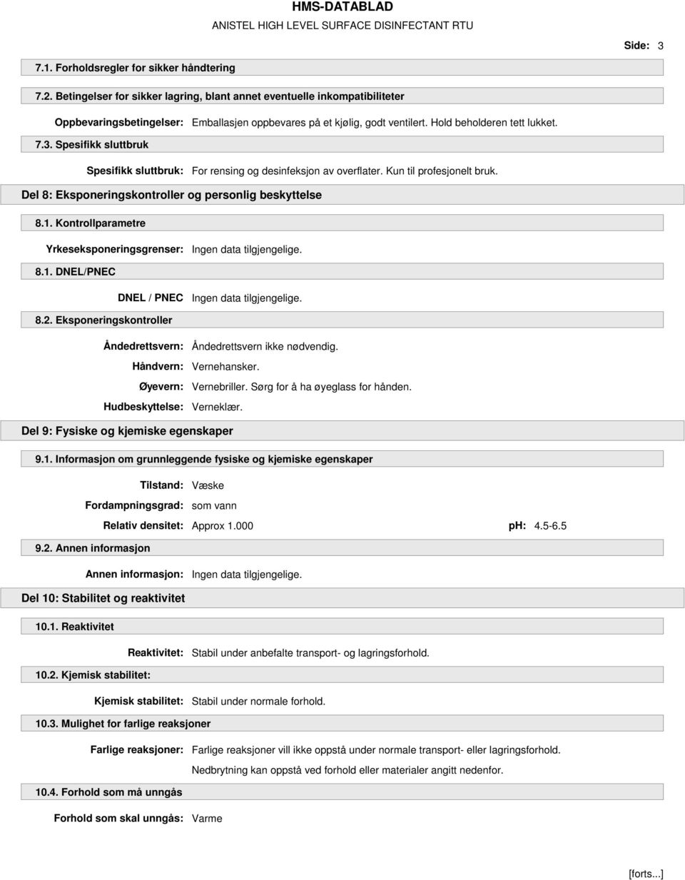 Spesifikk sluttbruk Spesifikk sluttbruk: For rensing og desinfeksjon av overflater. Kun til profesjonelt bruk. Del 8: Eksponeringskontroller og personlig beskyttelse 8.1.