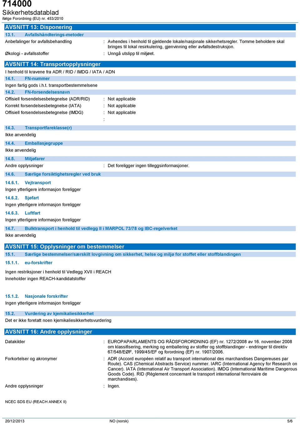 AVSNITT 14: Transportopplysninger I henhold til kravene fra ADR / RID / IMDG / IATA / ADN 14.1. FN-nummer Ingen farlig gods i.h.t. transportbestemmelsene 14.2.