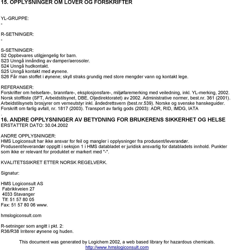 REFERANSER: Forskrifter om helsefare, brannfare, eksplosjonsfare, miljøfaremerking med veiledning, inkl. YLmerking, 2002. Norsk stoffliste (SFT, Arbeidstilsynet, DBE, Oljedirektoratet) av 2002.