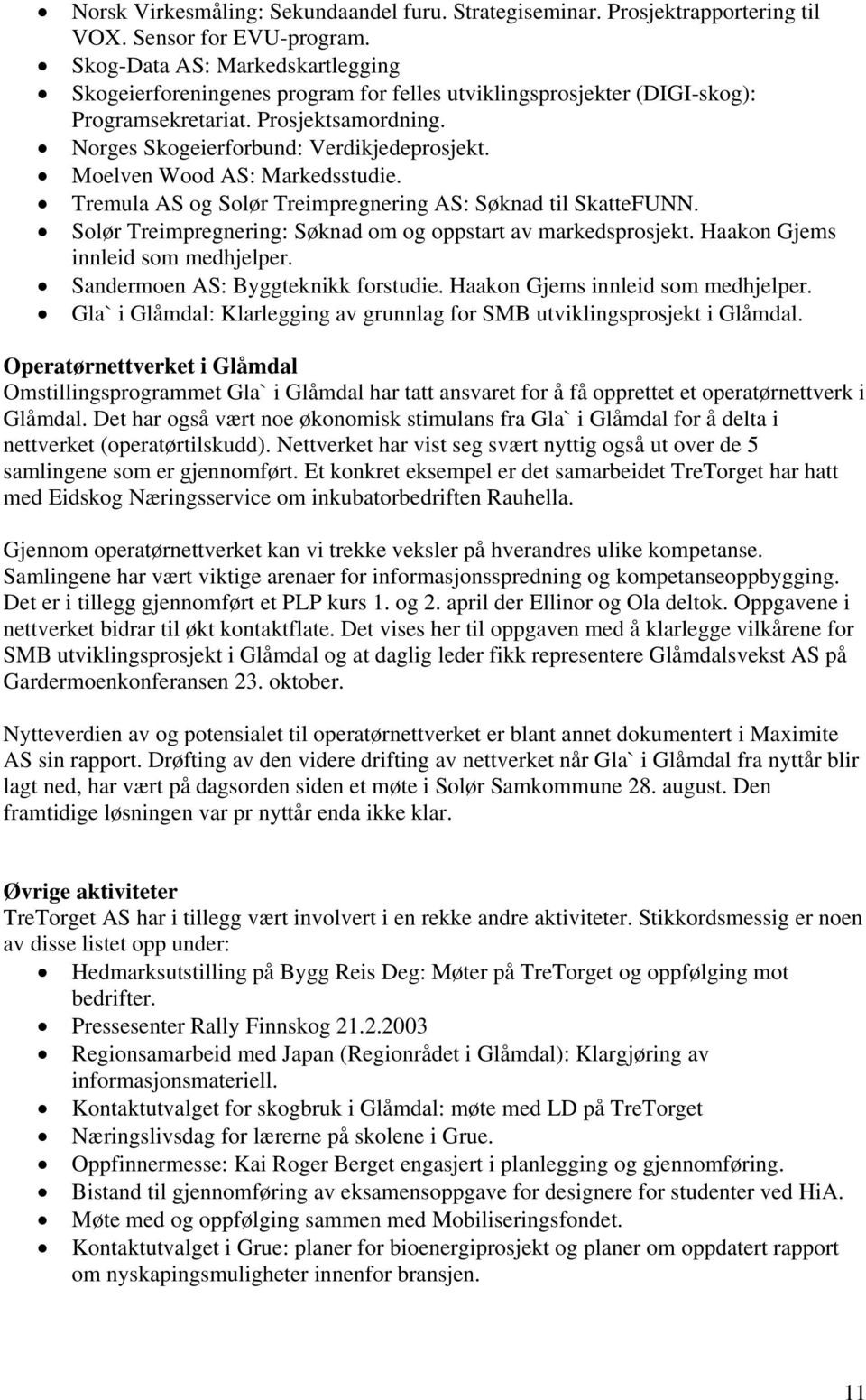 Moelven Wood AS: Markedsstudie. Tremula AS og Solør Treimpregnering AS: Søknad til SkatteFUNN. Solør Treimpregnering: Søknad om og oppstart av markedsprosjekt. Haakon Gjems innleid som medhjelper.