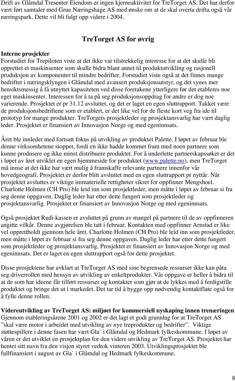 TreTorget AS for øvrig Interne prosjekter Forstudiet for Trepiloten viste at det ikke var tilstrekkelig interesse for at det skulle bli opprettet et maskinsenter som skulle bidra blant annet til