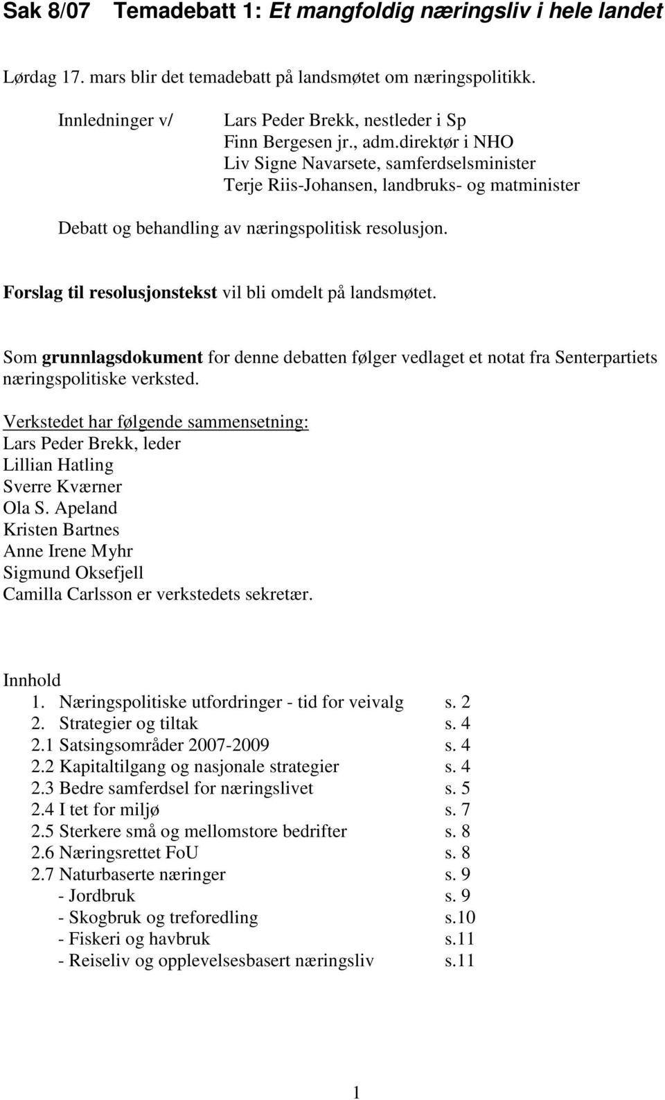 Forslag til resolusjonstekst vil bli omdelt på landsmøtet. Som grunnlagsdokument for denne debatten følger vedlaget et notat fra Senterpartiets næringspolitiske verksted.