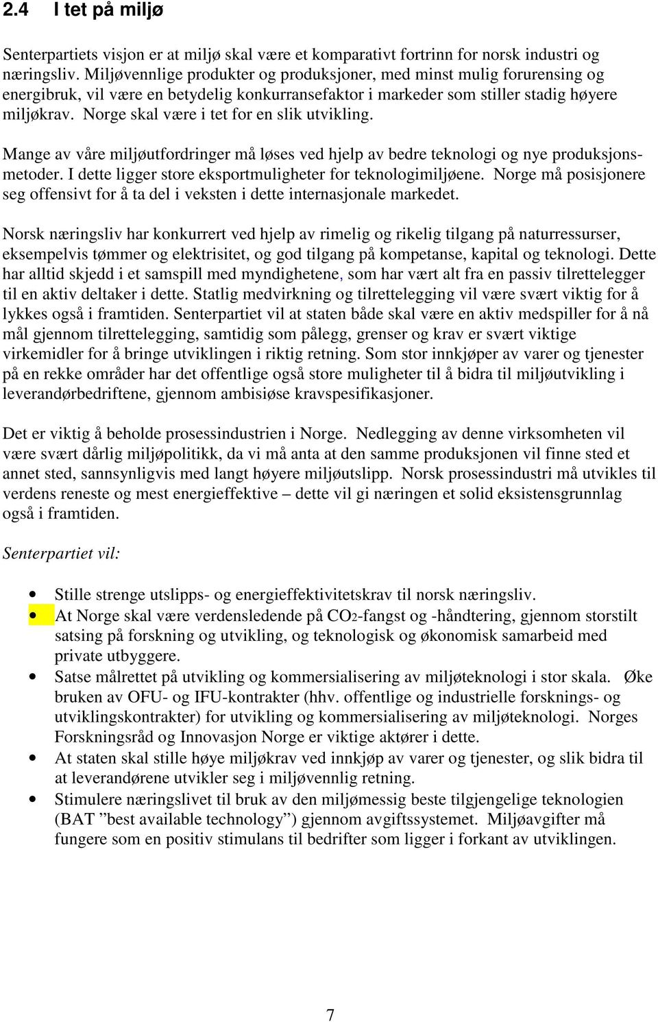 Norge skal være i tet for en slik utvikling. Mange av våre miljøutfordringer må løses ved hjelp av bedre teknologi og nye produksjonsmetoder.