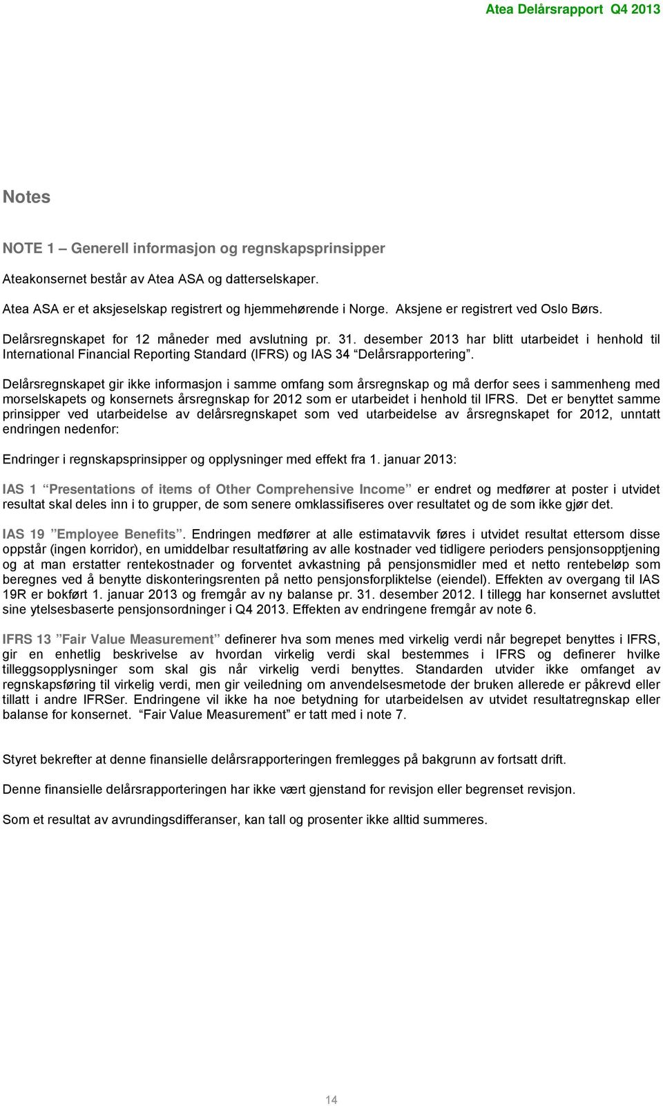 desember 213 har blitt utarbeidet i henhold til International Financial Reporting Standard (IFRS) og IAS 34 Delårsrapportering.