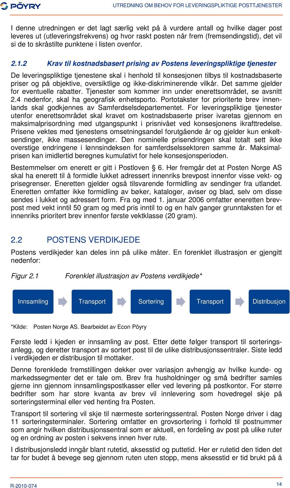 2 Krav til kostnadsbasert prising av Postens leveringspliktige tjenester De leveringspliktige tjenestene skal i henhold til konsesjonen tilbys til kostnadsbaserte priser og på objektive, oversiktlige