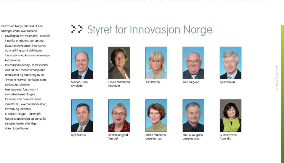 » Internasjonalisering - med spesiell vekt på SMB med internasjonale ambisjoner og etablering av en Invest in Norway -funksjon, samt styrking av reiselivet» Næringsrettet forskning - i samarbeid med