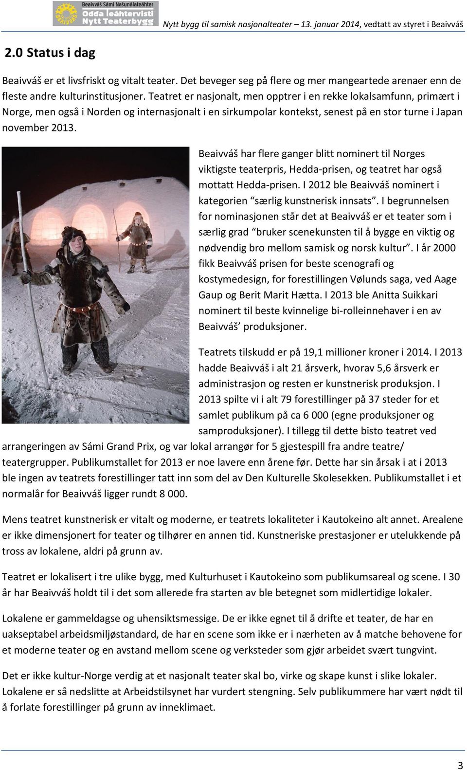 Beaivváš har flere ganger blitt nominert til Norges viktigste teaterpris, Hedda-prisen, og teatret har også mottatt Hedda-prisen. I 2012 ble Beaivváš nominert i kategorien særlig kunstnerisk innsats.