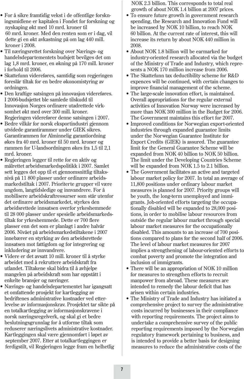 Til næringsrettet forskning over Nærings- og handelsdepartementets budsjett bevilges det om lag 1,8 mrd. kroner, en økning på 170 mill. kroner i forhold til 2006.