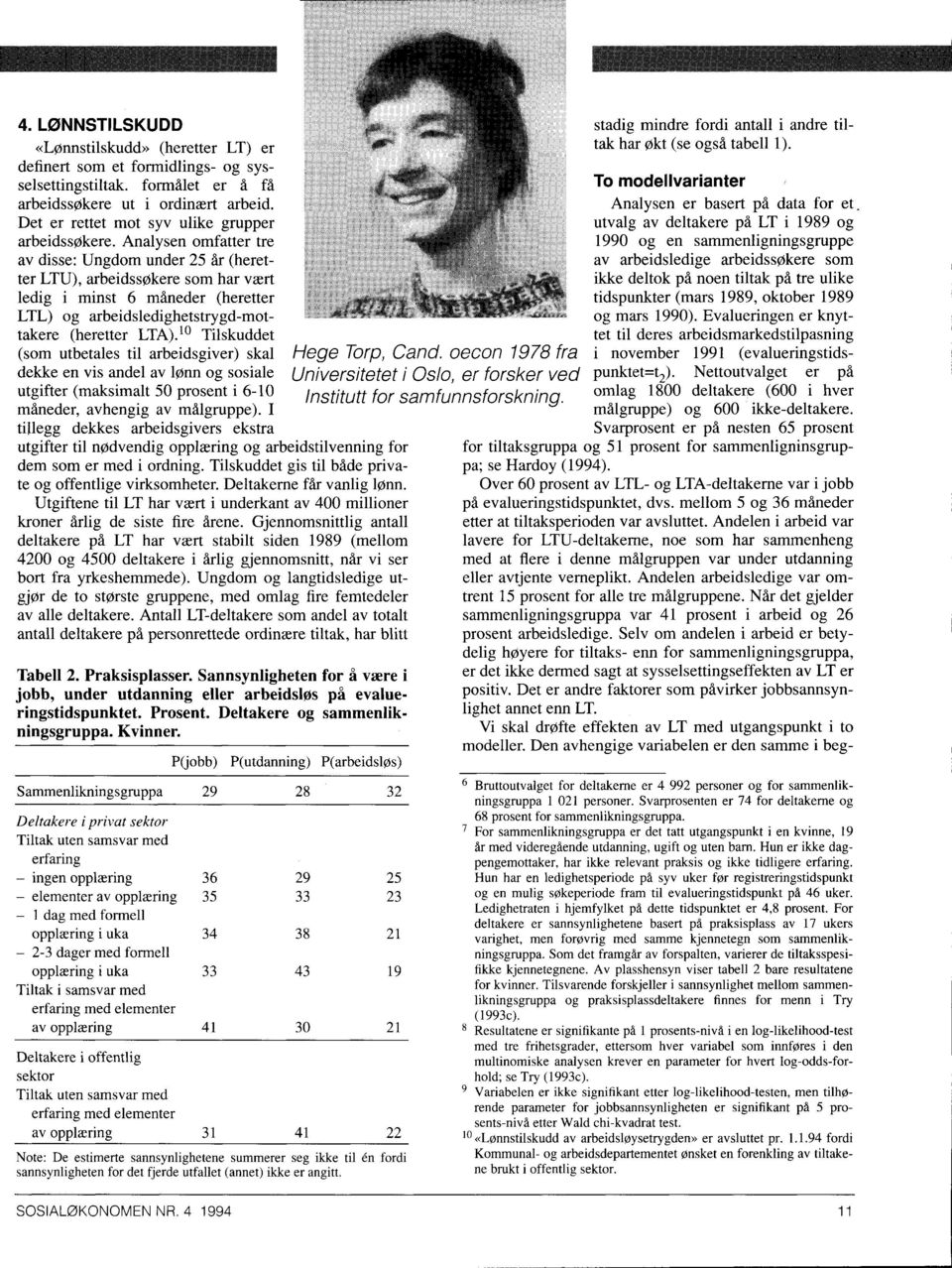 Analysen omfatter tre av disse: Ungdom under 25 år (heretter LTU), arbeidssøkere som har vært ledig i minst 6 måneder (heretter LTL) og arbeidsledighetstrygd-mottakere (heretter LTA).