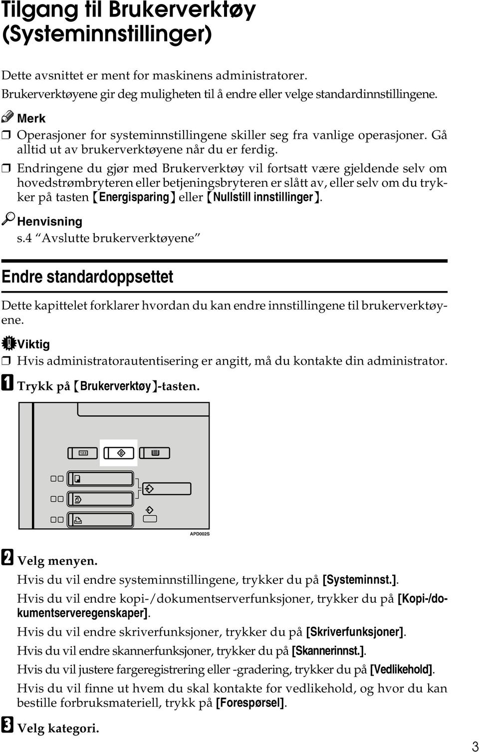 Endringene du gjør med Brukerverktøy vil fortsatt være gjeldende selv om hovedstrømbryteren eller betjeningsbryteren er slått av, eller selv om du trykker på tasten {Energisparing} eller {Nullstill