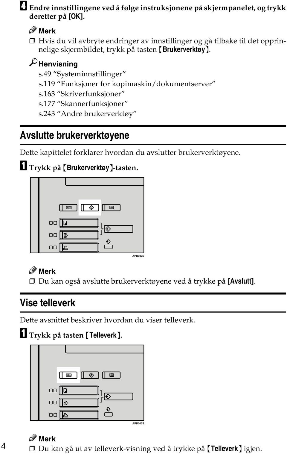 119 Funksjoner for kopimaskin/dokumentserver s.163 Skriverfunksjoner s.177 Skannerfunksjoner s.