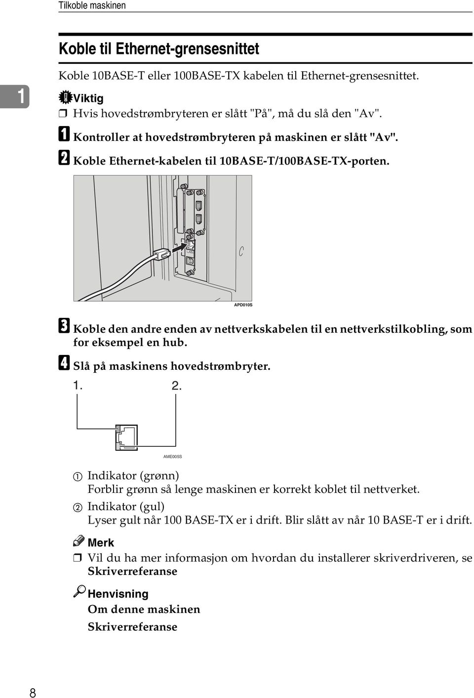 C Koble den andre enden av nettverkskabelen til en nettverkstilkobling, som for eksempel en hub. D Slå på maskinens hovedstrømbryter.