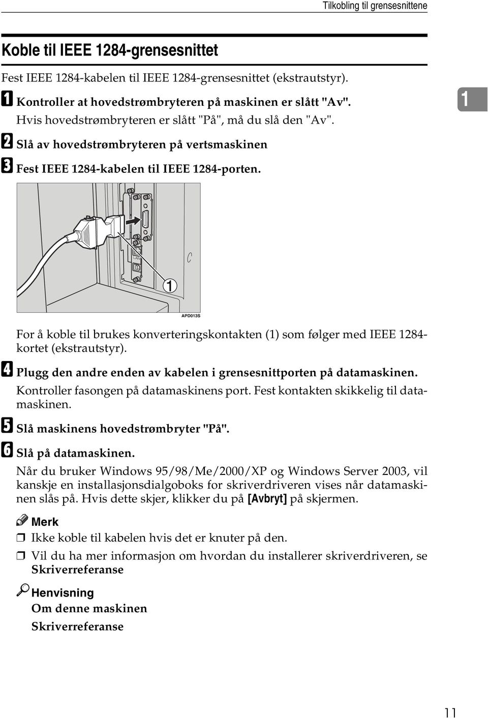 1 For å koble til brukes konverteringskontakten (1) som følger med IEEE 1284- kortet (ekstrautstyr). D Plugg den andre enden av kabelen i grensesnittporten på datamaskinen.