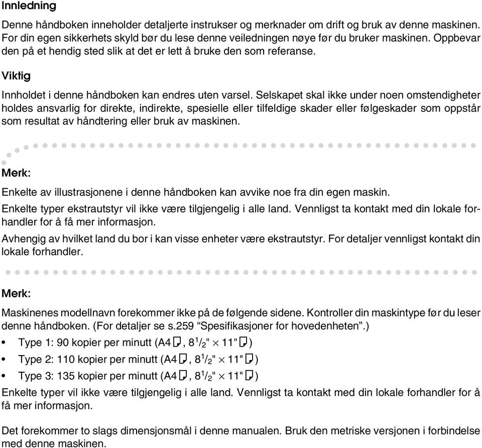 Selskapet skal ikke under noen omstendigheter holdes ansvarlig for direkte, indirekte, spesielle eller tilfeldige skader eller følgeskader som oppstår som resultat av håndtering eller bruk av