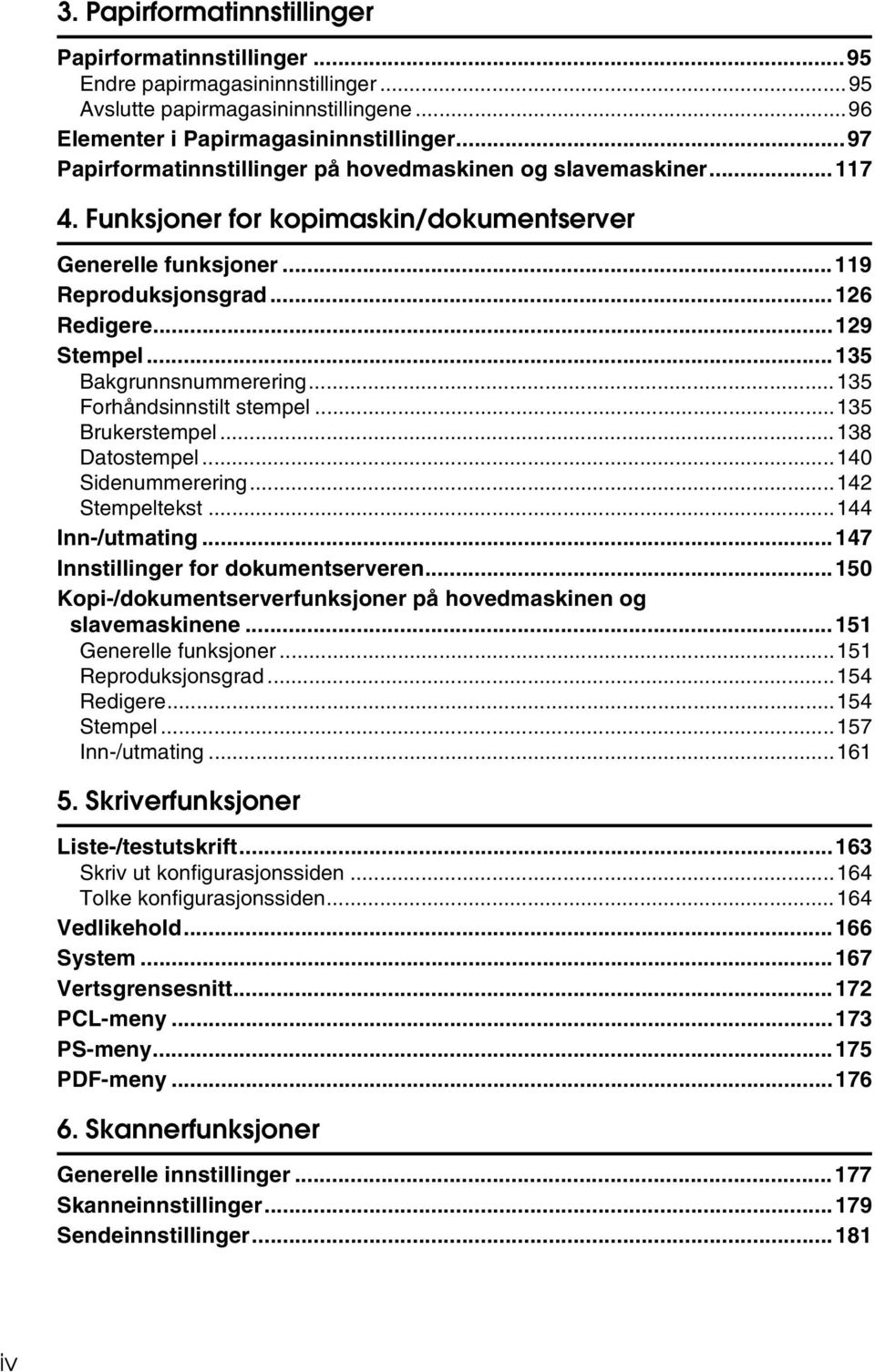 ..135 Bakgrunnsnummerering...135 Forhåndsinnstilt stempel...135 Brukerstempel...138 Datostempel...140 Sidenummerering...142 Stempeltekst...144 Inn-/utmating...147 Innstillinger for dokumentserveren.