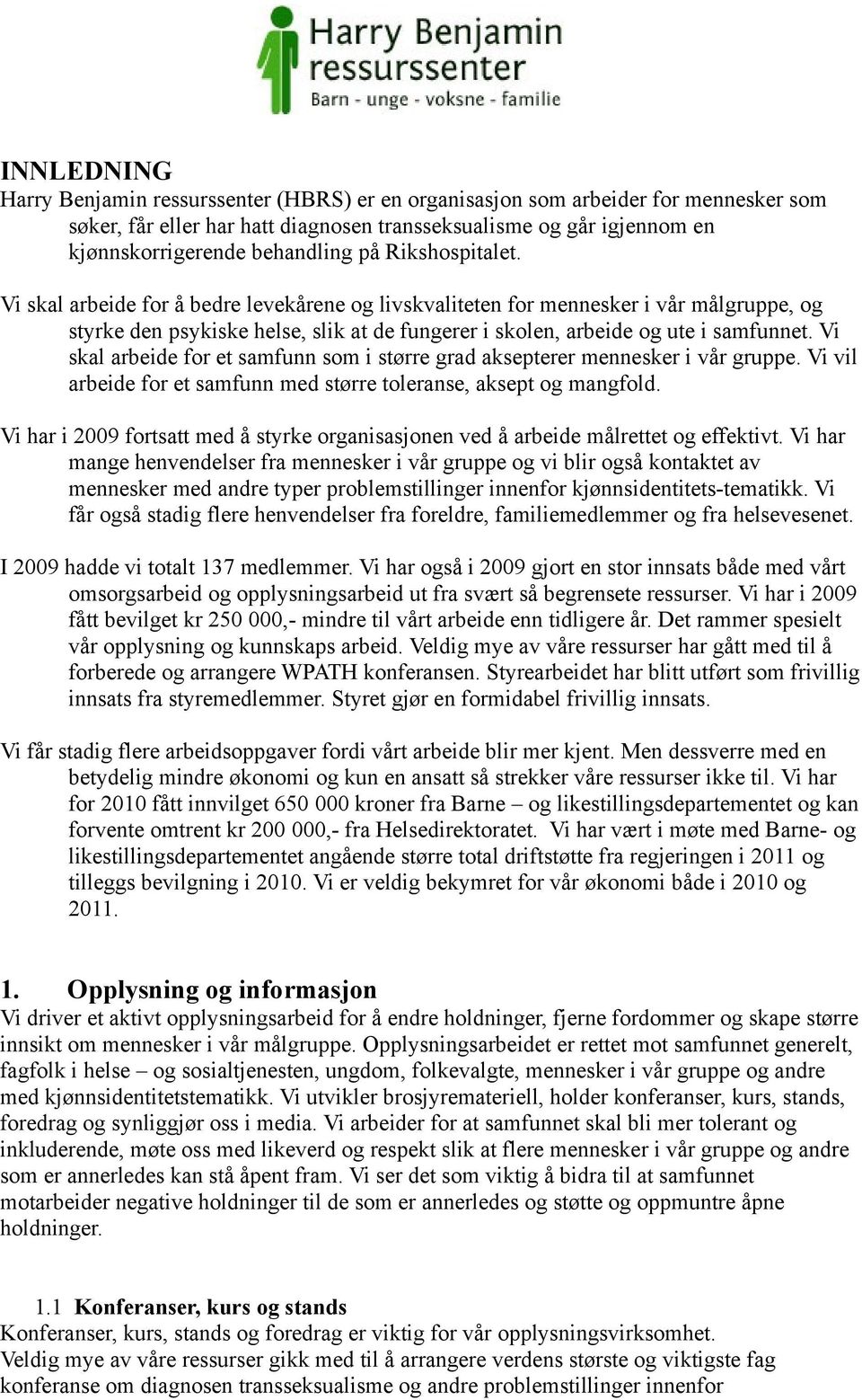 Vi skal arbeide for et samfunn som i større grad aksepterer mennesker i vår gruppe. Vi vil arbeide for et samfunn med større toleranse, aksept og mangfold.