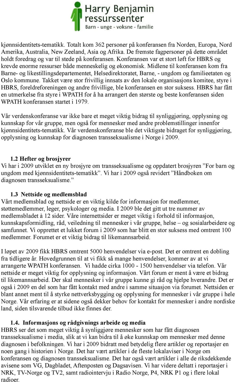 Midlene til konferansen kom fra Barne- og likestillingsdepartementet, Helsedirektoratet, Barne, - ungdom og familieetaten og Oslo kommune.