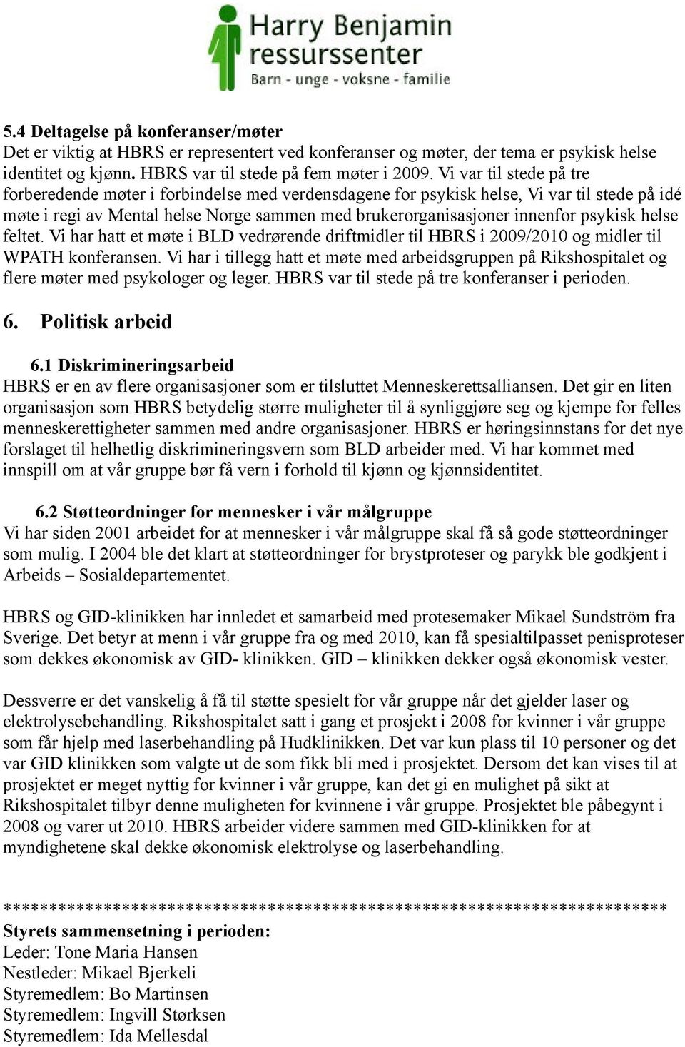 psykisk helse feltet. Vi har hatt et møte i BLD vedrørende driftmidler til HBRS i 2009/2010 og midler til WPATH konferansen.