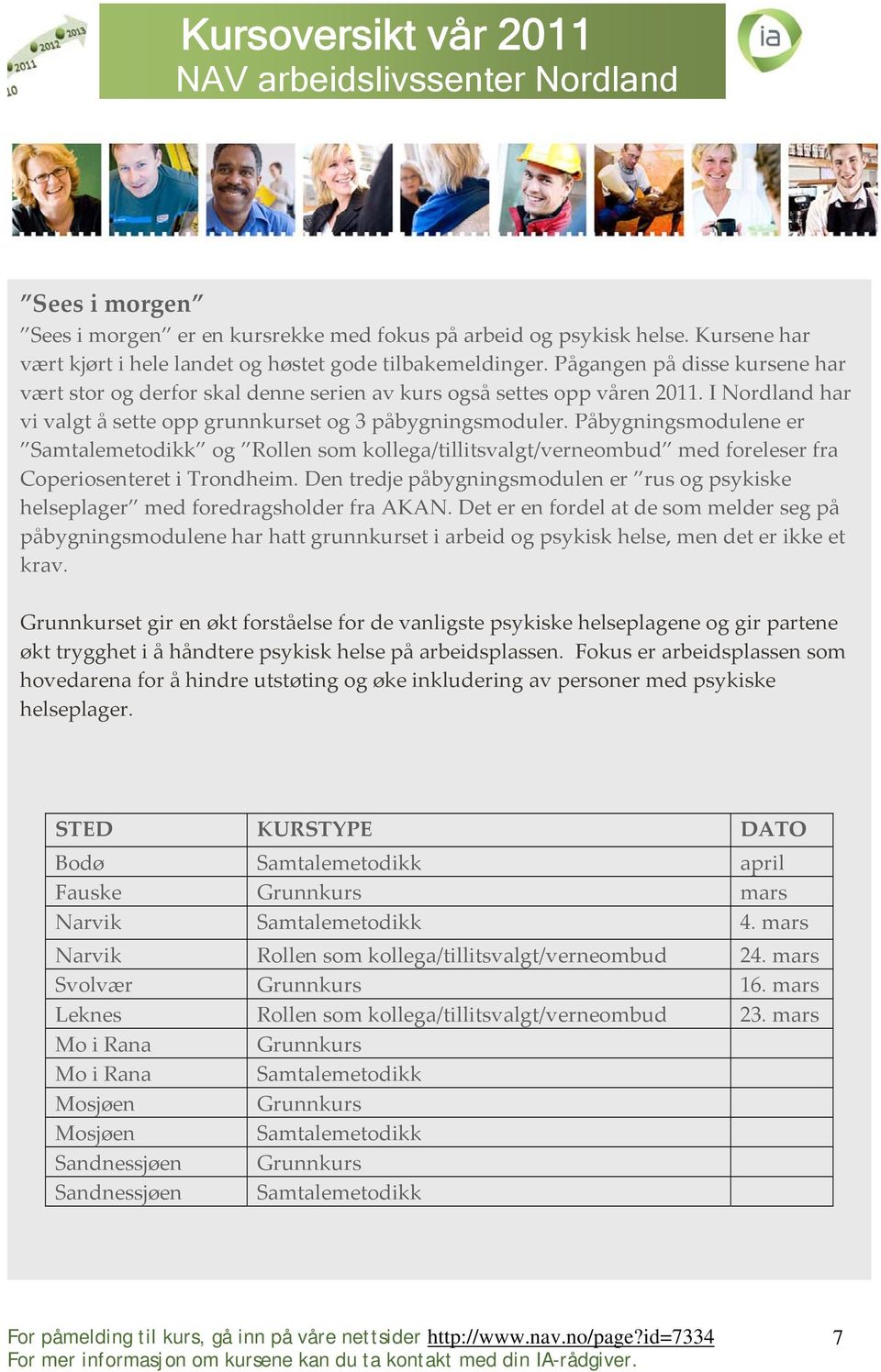 Påbygningsmodulene er Samtalemetodikk og Rollen som kollega/tillitsvalgt/verneombud med foreleser fra Coperiosenteret i Trondheim.