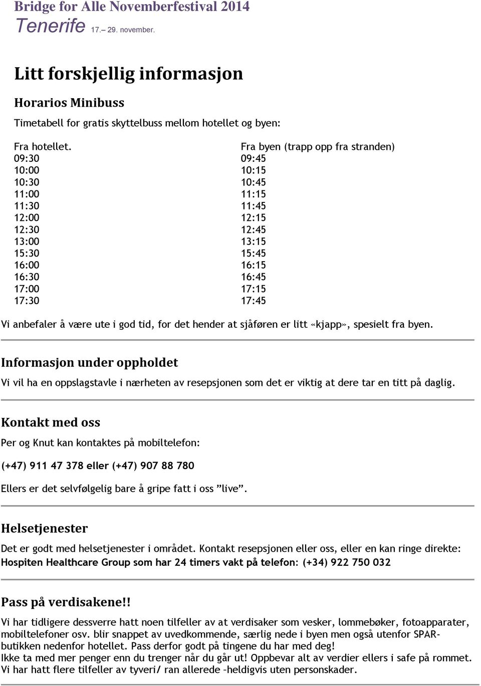 anbefaler å være ute i god tid, for det hender at sjåføren er litt «kjapp», spesielt fra byen.