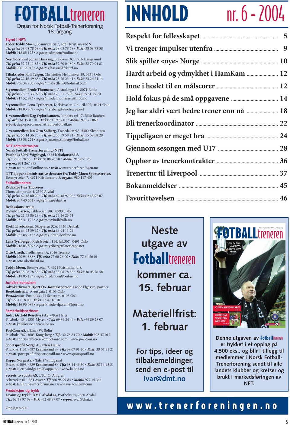 : 52 70 04 80 Faks: 52 70 04 81 Mobil: 906 12 942 e-post: kjhaavaa@frisurf.no Tiltaksleder Rolf Teigen, Christoffer Hellumsvei 19, 0951 Oslo Tlf. priv.: 22 16 49 68 Tlf. arb.