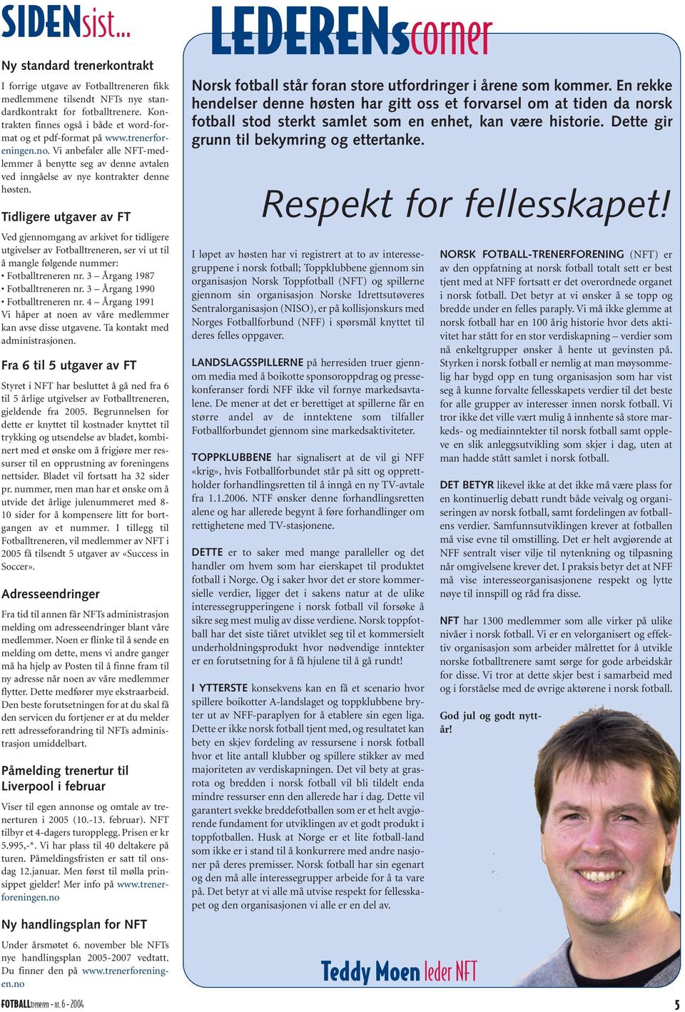 Tidligere utgaver av FT Ved gjennomgang av arkivet for tidligere utgivelser av Fotballtreneren, ser vi ut til å mangle følgende nummer: Fotballtreneren nr. 3 Årgang 1987 Fotballtreneren nr.