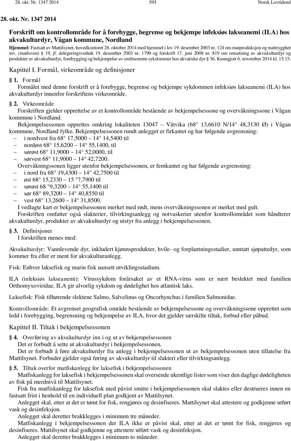 Mattilsynet, hovedkontoret 28. oktober 2014 med hjemmel i lov 19. desember 2003 nr. 124 om matproduksjon og mattrygghet mv. (matloven) 19, jf. delegeringsvedtak 19. desember 2003 nr. 1790 og forskrift 17.