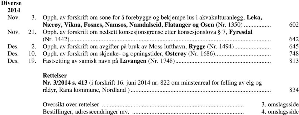 .. 645 Des. 10. Opph. av forskrift om skjenke- og opningstider, Osterøy (Nr. 1686)... 748 Des. 19. Fastsetting av samisk navn på Lavangen (Nr. 1748)... 813 Rettelser Nr. 3/2014 s.