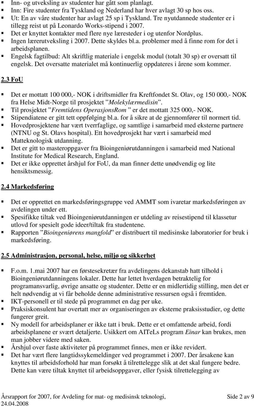 Dette skyldes bl.a. problemer med å finne rom for det i arbeidsplanen. Engelsk fagtilbud: Alt skriftlig materiale i engelsk modul (totalt 30 sp) er oversatt til engelsk.