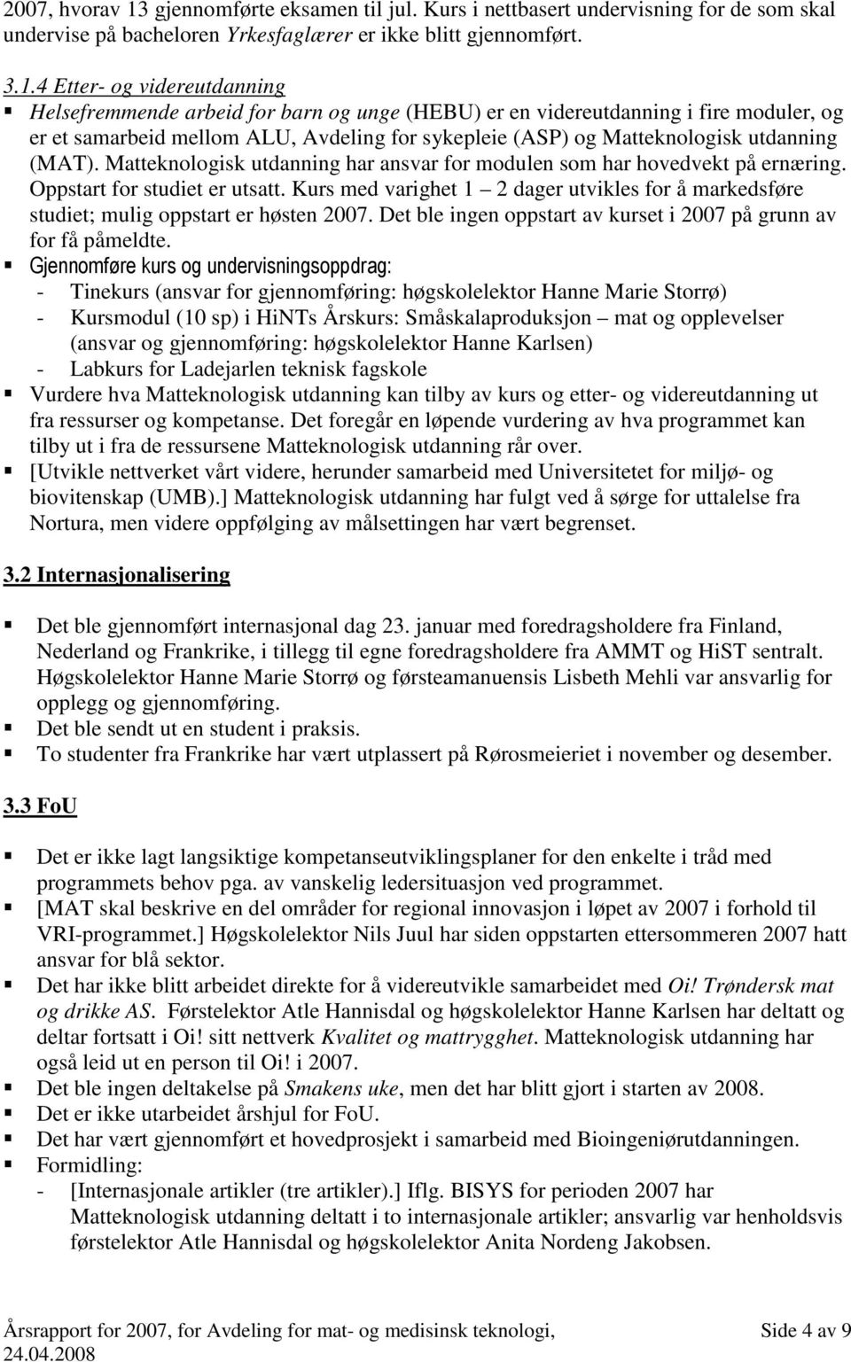 4 Etter- og videreutdanning Helsefremmende arbeid for barn og unge (HEBU) er en videreutdanning i fire moduler, og er et samarbeid mellom ALU, Avdeling for sykepleie (ASP) og Matteknologisk utdanning