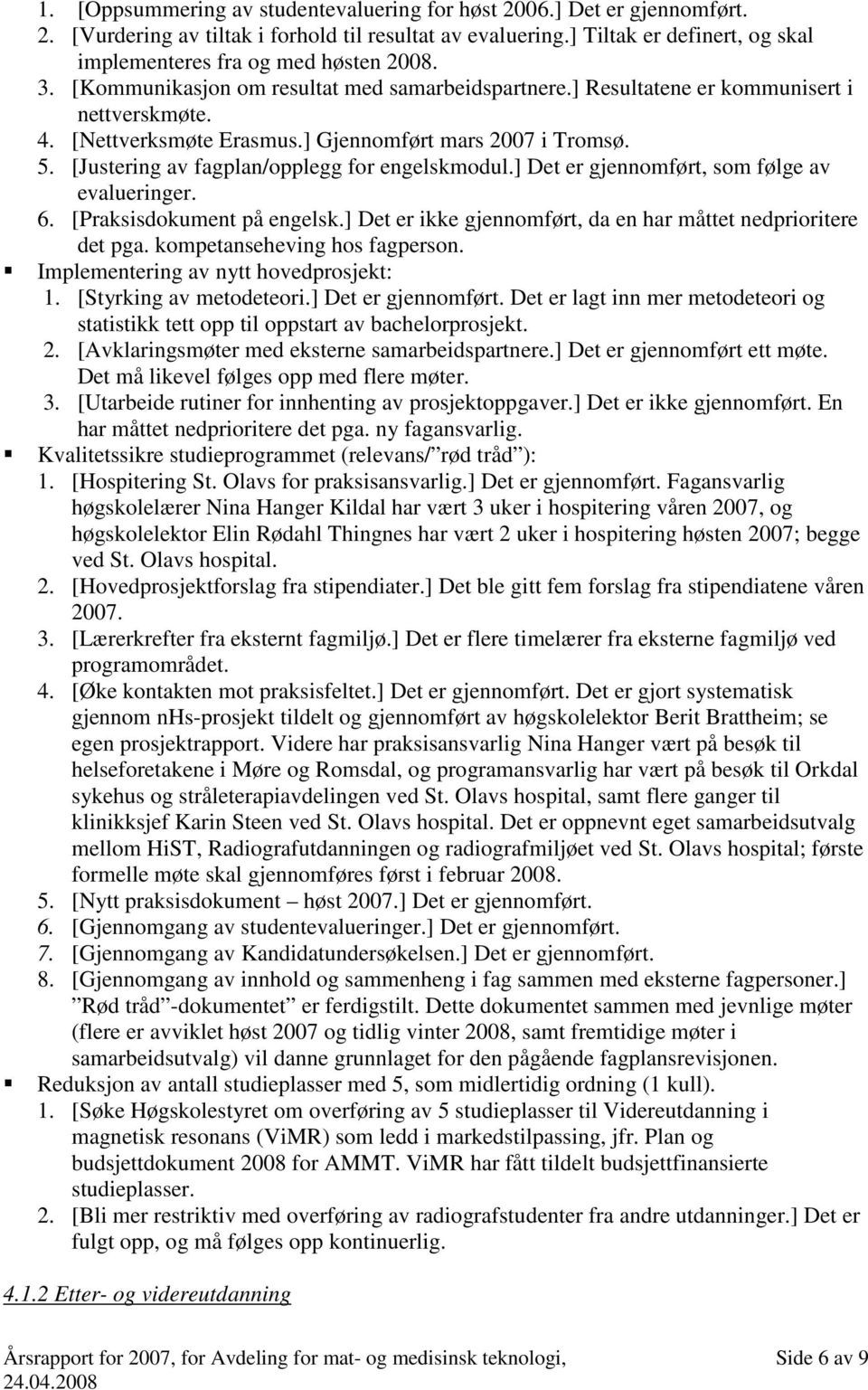 ] Gjennomført mars 2007 i Tromsø. 5. [Justering av fagplan/opplegg for engelskmodul.] Det er gjennomført, som følge av evalueringer. 6. [Praksisdokument på engelsk.