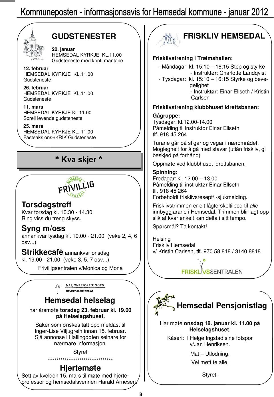 14.30. Ring viss du treng skyss. Syng m/oss annankvar tysdag kl. 19.00-21.00 (veke 2, 4, 6 osv...) Strikkecafè annankvar onsdag kl. 19.00-21.00 (veke 3, 5, 7 osv.