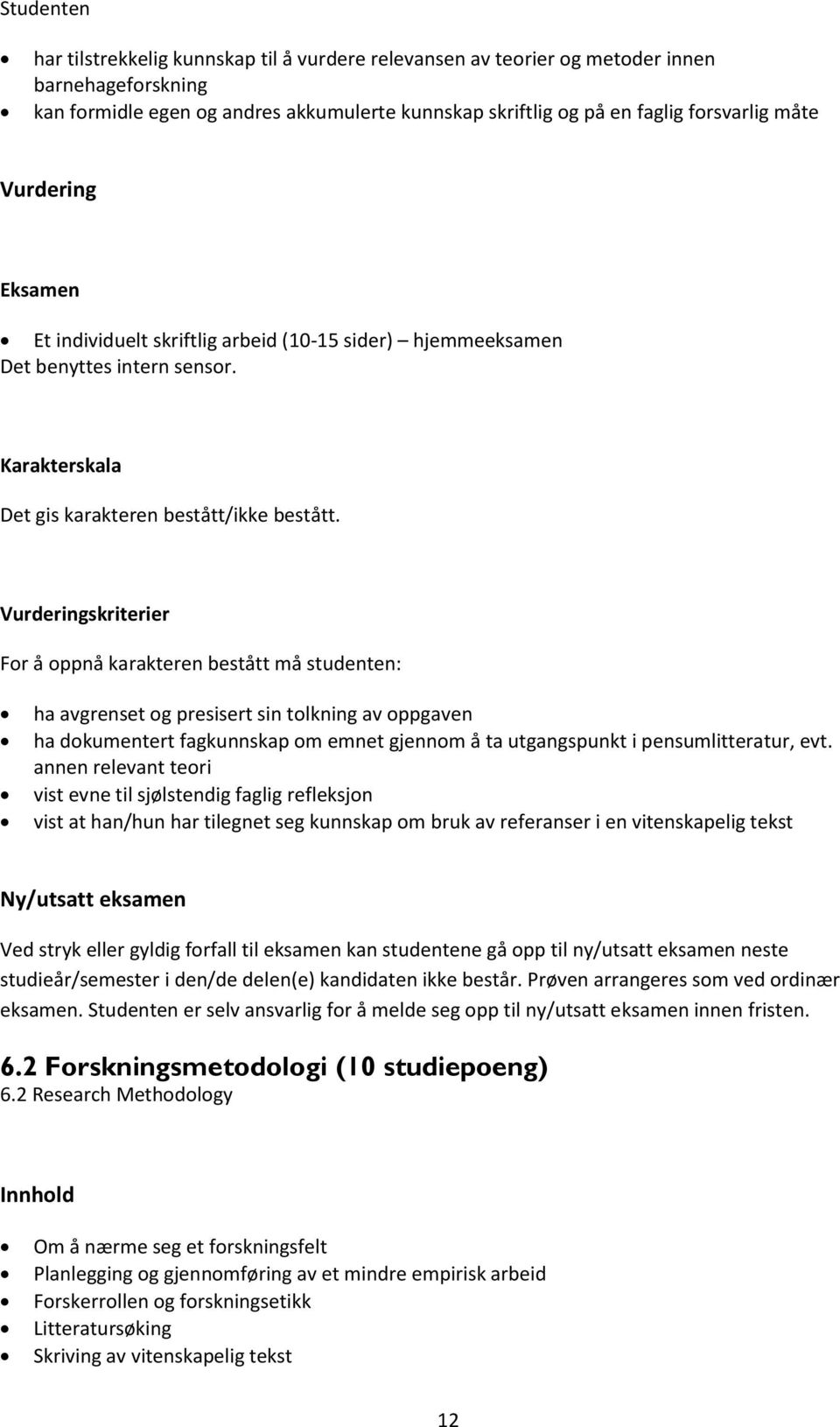 Vurderingskriterier For å oppnå karakteren bestått må studenten: ha avgrenset og presisert sin tolkning av oppgaven ha dokumentert fagkunnskap om emnet gjennom å ta utgangspunkt i pensumlitteratur,