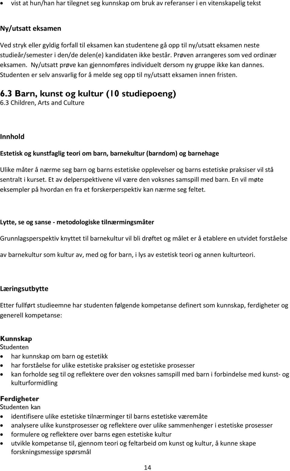 Studenten er selv ansvarlig for å melde seg opp til ny/utsatt eksamen innen fristen. 6.3 Barn, kunst og kultur (10 studiepoeng) 6.